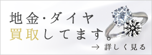 地金・ダイヤ買取の詳しくはこちら