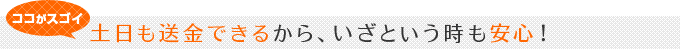 土日祝も海外送金できるから、いざという時も安心!