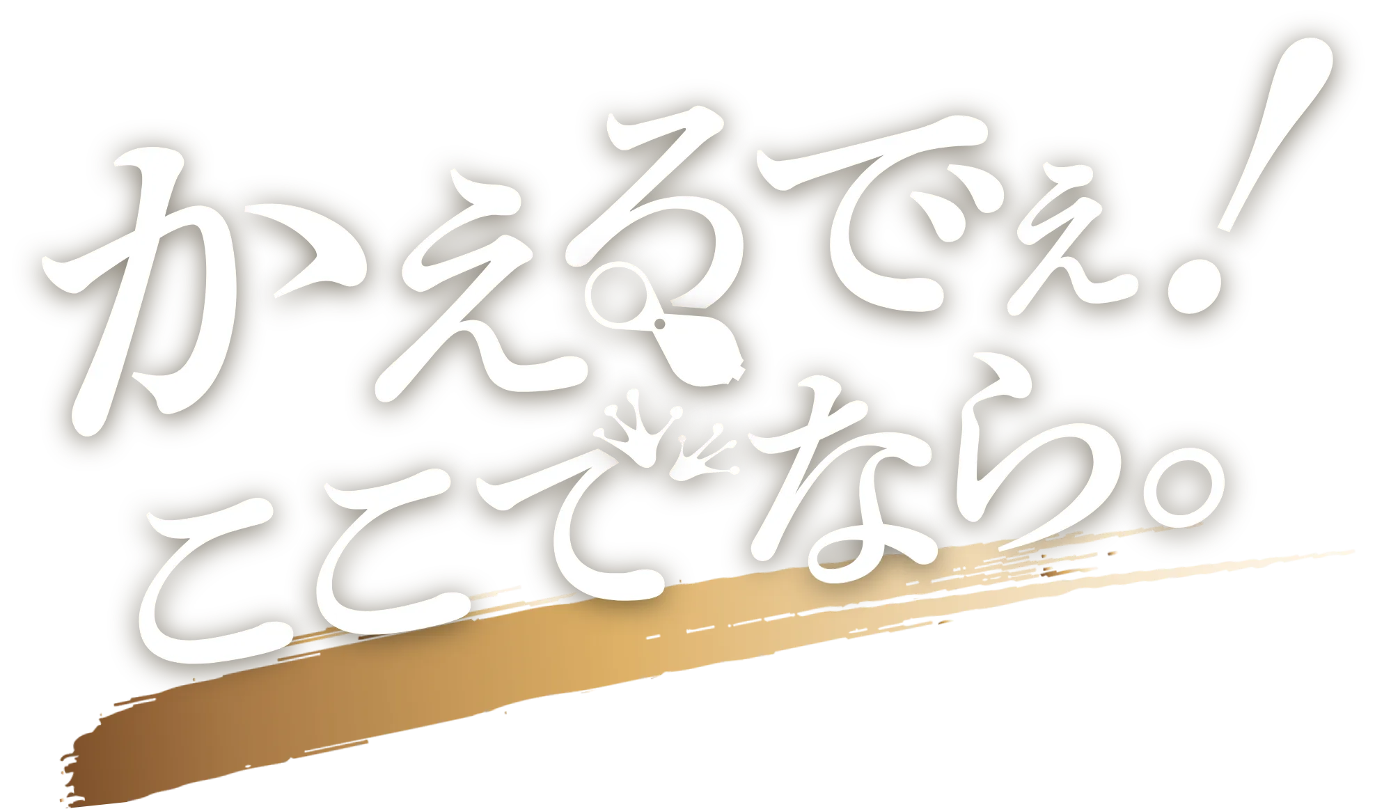 かえるでぇ！ここでなら。